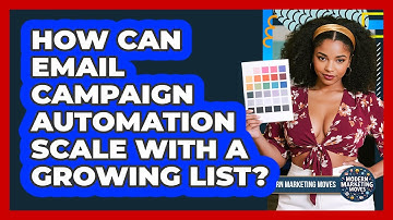 How Can Email Campaign Automation Scale With A Growing List? - Modern Marketing Moves
