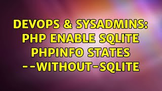 DevOps & SysAdmins: PHP enable sqlite phpinfo states --without-sqlite (3 Solutions!!)