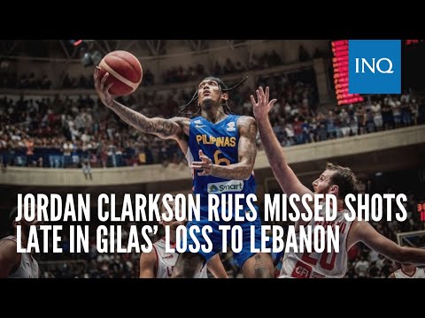 Jordan Clarkson rues missed shots late in Gilas’ loss to Lebanon