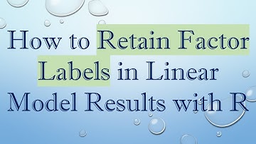 How to Retain Factor Labels in Linear Model Results with R