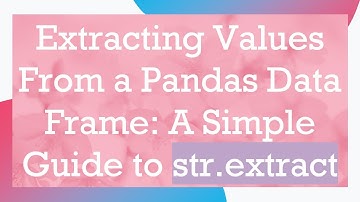 Extracting Values From a Pandas Data Frame: A Simple Guide to str.extract