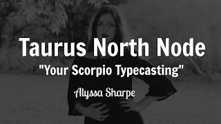 Taurus North Node: Your Scorpio Typecasting