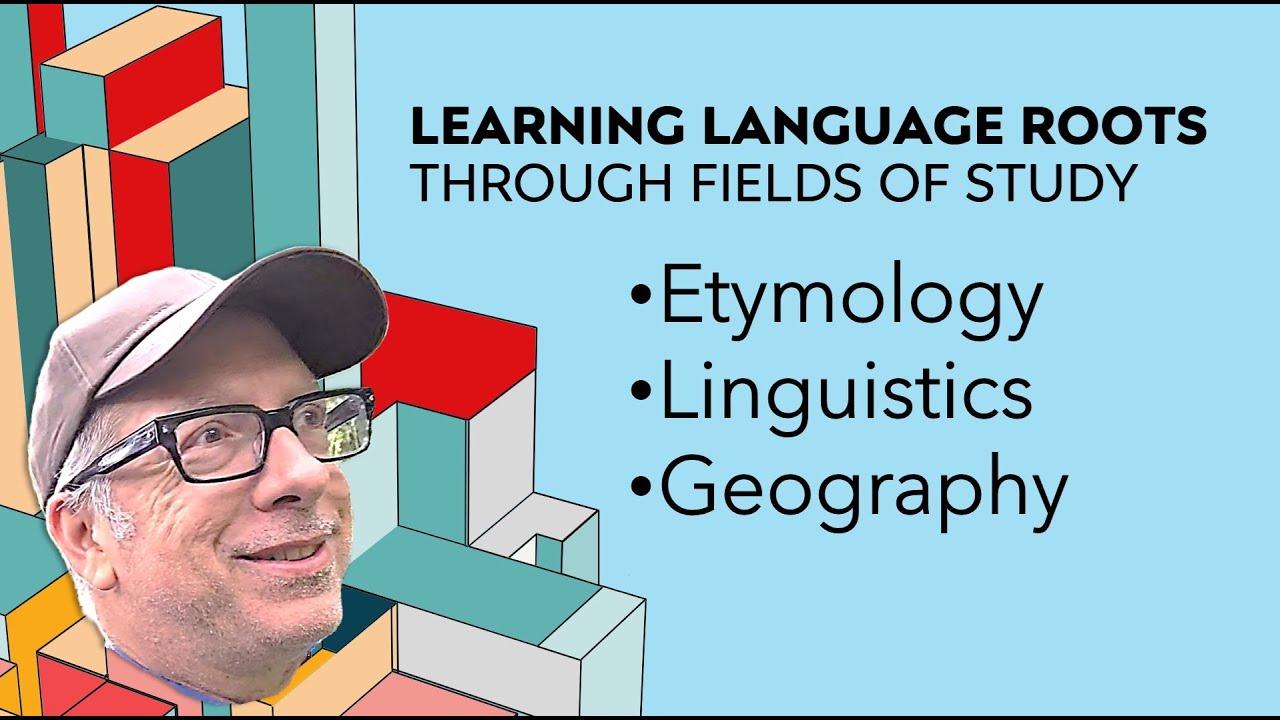 Learning Language Roots Through Fields of Study: Etymology, Linguistics, Geography
