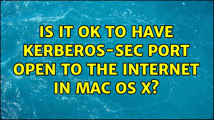 Is it OK to have kerberos-sec port open to the Internet in Mac OS X? (2 Solutions!!)