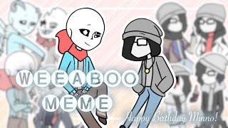 [13+]Weeaboo meme|Happy Birthday Minno!|