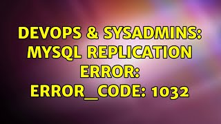 DevOps & SysAdmins: MySQL replication error: Error_code: 1032