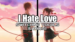 Nightcore - I Hate Love - Switching Vocals - Lyrics