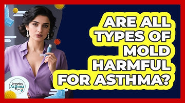 Are All Types Of Mold Harmful For Asthma? - Everyday Asthma Tips