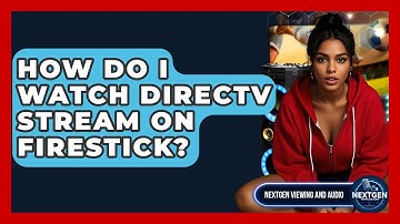 How Do I Watch DirecTV Stream On Firestick? - NextGen Viewing and Audio