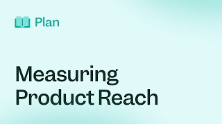 Plan: Measuring Your Product's Reach