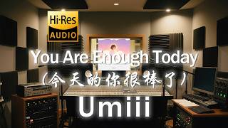 Umiii《You Are Enough Today (今天的你很棒了)》中英歌词纯享版 - “It' s all okay”