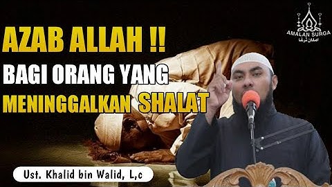 Azab Allah bagi Orang yang Meninggalkan Shalat - Ustadz Khalid bin Walid, L.c