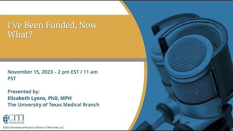 CITI Program Webinar Demo - I’ve Been Funded, Now What?