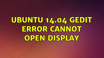 Ubuntu: Ubuntu 14.04 gedit error cannot open display