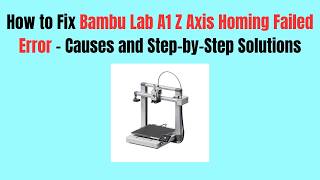 How to Fix Bambu Lab A1 Z Axis Homing Failed Error - Causes and Step-by-Step Solutions