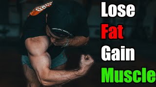 How To LOSE Fat While GAINING Muscle!!!
