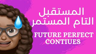 المستقبل التام المستمر | Future Perfect Progressive | شرح القواعد لطلاب الثانوية