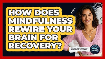 How Does Mindfulness Rewire Your Brain For Recovery? - Mind Over Substance