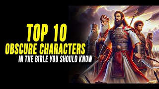 Top 10 Obscure Characters In the Bible You Should Know #charactersinthebible #how to read the bible.