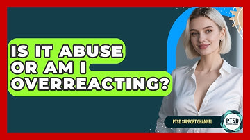 Is It Abuse Or Am I Overreacting? - PTSD Support Channel