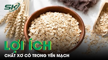 Lợi Ích Tuyệt Vời Của Một Loại Chất Xơ Có Trong Yến Mạch | SKĐS