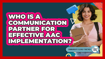 Who Is A Communication Partner For Effective AAC Implementation? - Communicate Clearly Together