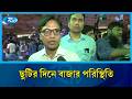 রমজানে বাজার পরিস্থিতি — সামগ্রিক চিত্র | Bazar | Rtv News