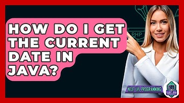 How Do I Get The Current Date In Java? - Next LVL Programming