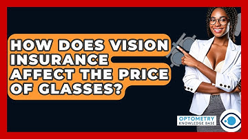 How Does Vision Insurance Affect The Price Of Glasses? - Optometry Knowledge Base