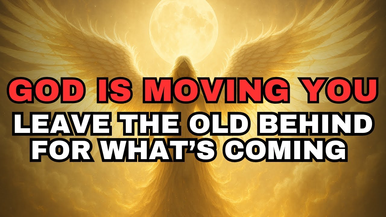 ⚠️ CHOSEN ONES: GOD IS MOVING YOU — LEAVE THE OLD BEHIND FOR WHAT’S ...