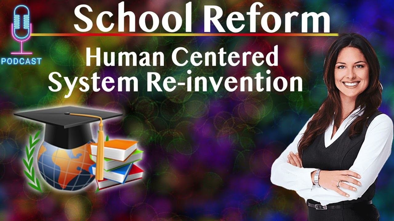 Human Centered System Reinvention – A Conversation on Redefining Education & School Reform