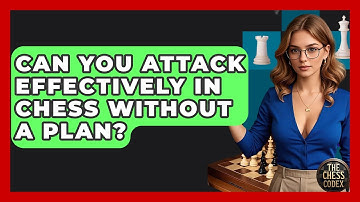 Can You Attack Effectively In Chess Without A Plan? - The Chess Codex