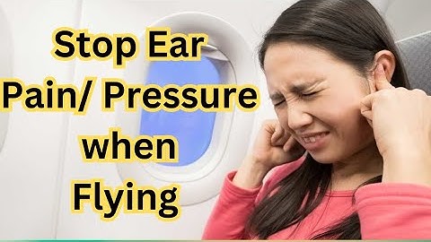 Ear Problems While Flying: Steps To Reduce Symptoms, Flight Ear Pressure, Relieve Ear Pressure