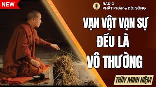 Vạn Vật Vạn Sự đều là Vô Thường, Thầy Minh Niệm, Radio Phật Pháp & Đời Sống