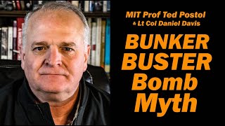 BUNKER BUSTER BOMB Myth /MIT Prof Ted Postol & Lt Col Daniel Davis