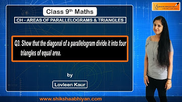 Q3 Show that the diagonal of a parallelogram divide it into 4 triangles of equal area.