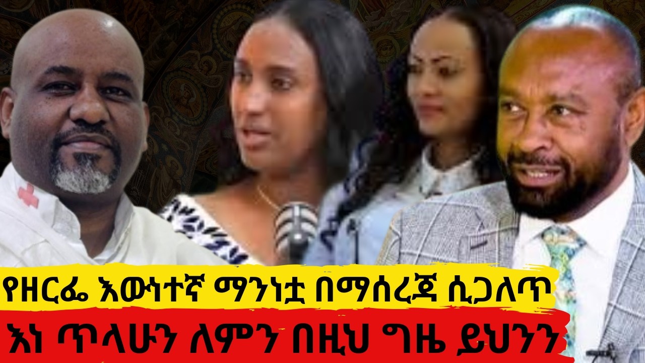 የዘርፌ እውነተኛ ማንነቷ በማሰረጃ ሲጋለጥ      እነ ጥላሁን ለምን በዚህ ግዜ ይህንን አዘጋጁ
