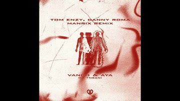 Vanco & AYA - Ma Tnsani (Yalla Habibi) (Tom Enzy, Danny Roma & Manrix Remix)