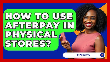 How To Use Afterpay In Physical Stores? - Be App Savvy