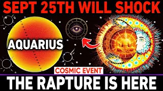Aquarius ♒ WARNING: The Rapture Is HERE! 🌠 Sept 25 Cosmic Event You Can’t Ignore!