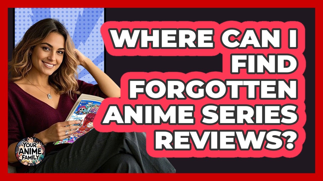 Where Can I Find Forgotten Anime Series Reviews? - Your Anime Family