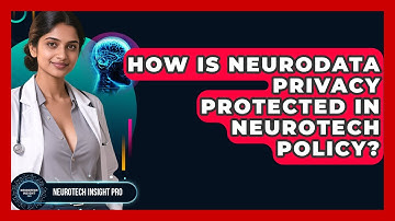 How Is Neurodata Privacy Protected In Neurotech Policy? - Neurotech Insight Pro
