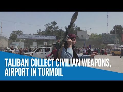 Taliban collect civilian weapons, airport in turmoil