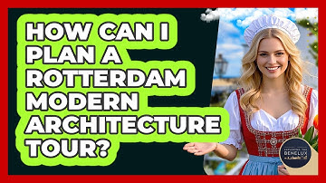 How Can I Plan A Rotterdam Modern Architecture Tour? - Exploring The Benelux