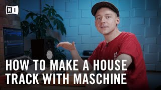 How to Make an Uplifting House Track with MASCHINE | Native Instruments