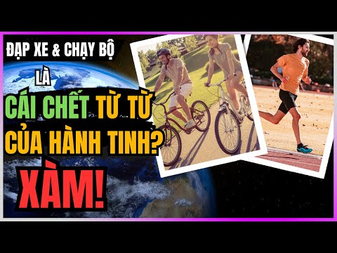 Chạy bộ và đạp xe là cái chết từ từ Của Hành Tinh? XÀM!! [DLDBTT]