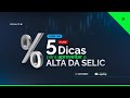 5 dicas para aproveitar a alta da Selic