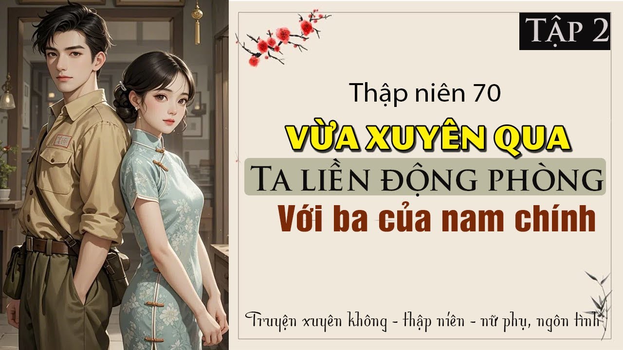 Tập 2 : Thập niên 70 vừa xuyên qua ta liền động phòng với ba của nam chính