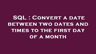SQL : Convert a date between two dates and times to the first day of a month