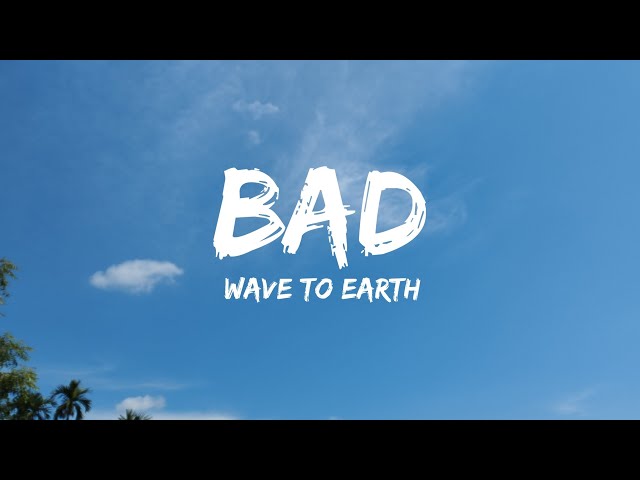 Wave to earth - Bad ( Lyrics) class=